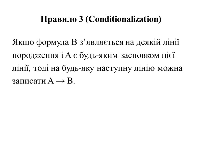 Правило 3 (Conditionalization) Якщо формула B з’являється на деякій лінії породження і A є